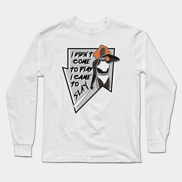 I didn't come to play, I came to slay Long Sleeve T-Shirt by fsketchr